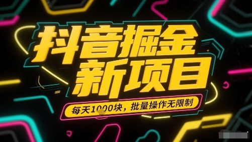 抖音掘金新项目，每天收益多张，批量操作无限制非常简单-zhichuangquan