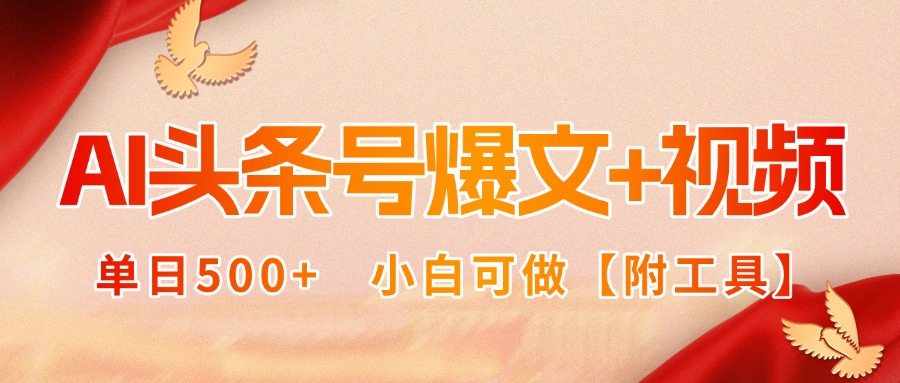 AI头条号爆文+视频双玩法，单日500+，小白可做【附工具】-zhichuangquan