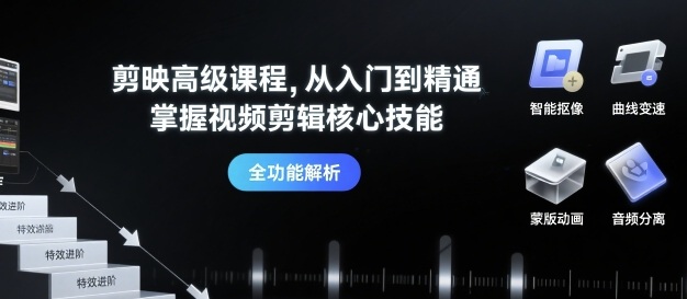 剪映高级课程，从入门到精通，掌握视频剪辑核心技能-zhichuangquan