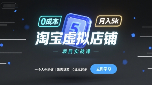 淘宝虚拟店铺项目实战课，一个人也能做，无需货源、0成本起步，月入5k-zhichuangquan