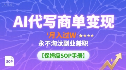 AI代写商单变现，月入过W，永不淘汰副业兼职【保姆级SOP手册】-zhichuangquan