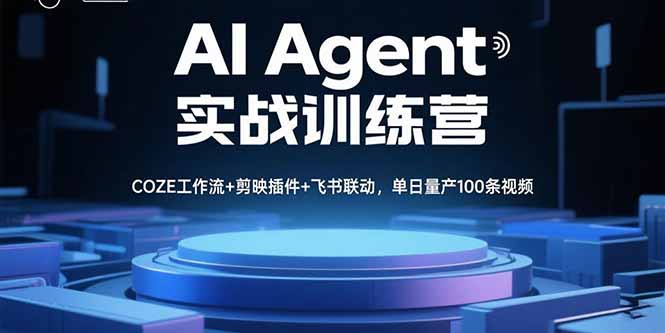 AI Agent实战训练营，COZE工作流+剪映插件+飞书联动，单日量产100条视频-zhichuangquan