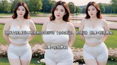 微胖女孩舞蹈AI视频制作提示词(含绘图词、视频词) 跳舞+视频教程-zhichuangquan