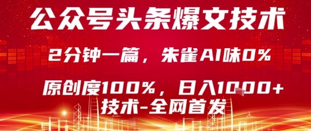 公众号头条号爆文技术，2分钟一篇，原创度100%，朱雀AI味0%，复制粘贴，日入1k【揭秘】-zhichuangquan