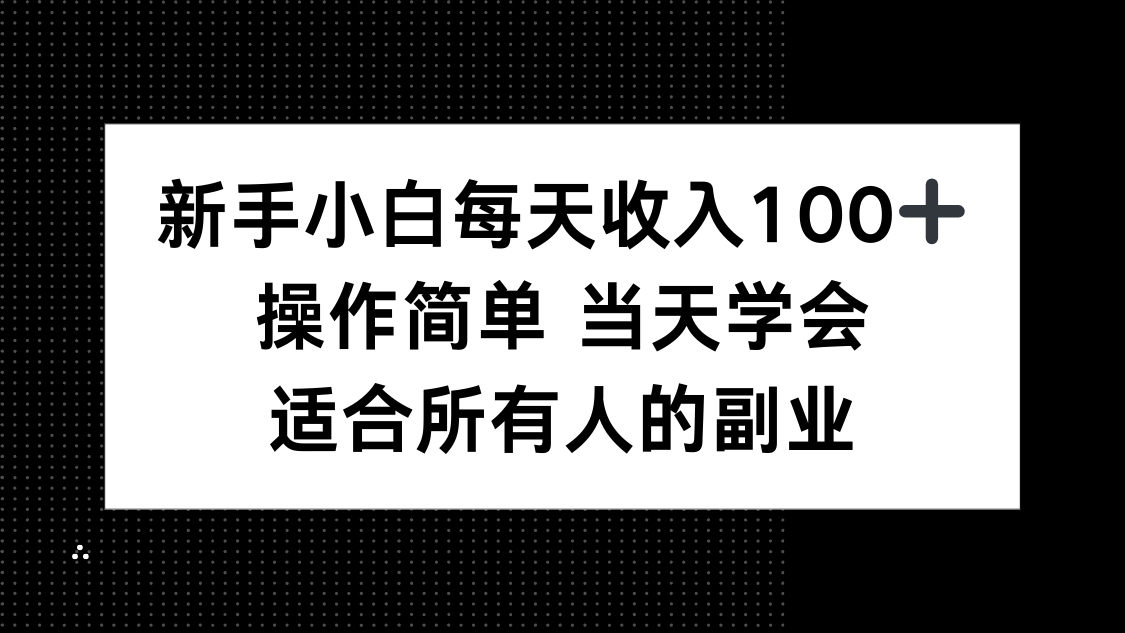 新手小白每天收入100+，操作简单 当天学会 ，适合所有人的副业-zhichuangquan