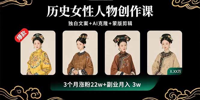 历史女性人物创作课：独白文案+AI克隆+蒙版剪辑，3个月涨粉22w+副业月入3w-zhichuangquan
