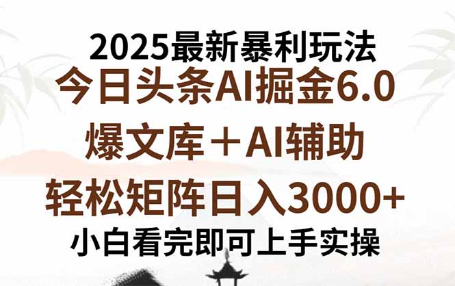 2025年今日头条最新暴利玩法6.0，一键生成爆款，轻松实现矩阵日入3000+-zhichuangquan
