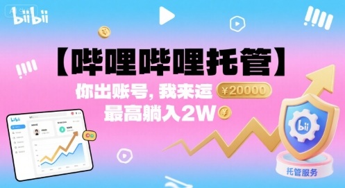【哔哩哔哩托管】你出账号，我来运营，最高躺入2W【揭秘】-zhichuangquan