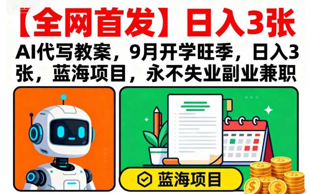 【全网首发】AI代写教案，9月开学旺季，日入3张，蓝海项目，永不失业副业兼职-zhichuangquan