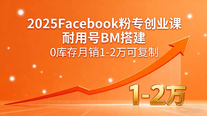 2025Facebook粉专创业课，耐用号BM搭建，0库存月销1-2万可复制-zhichuangquan