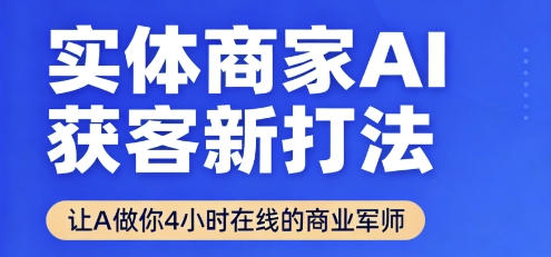 实体商家AI获客新打法【2025年9月】​让AI做你24小时在线的商业军师，效率开挂，甩开盲目摸索-zhichuangquan
