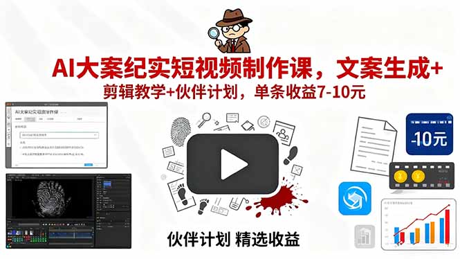 AI大案纪实短视频制作课，文案生成+剪辑教学+伙伴计划，单条收益7-10元-zhichuangquan