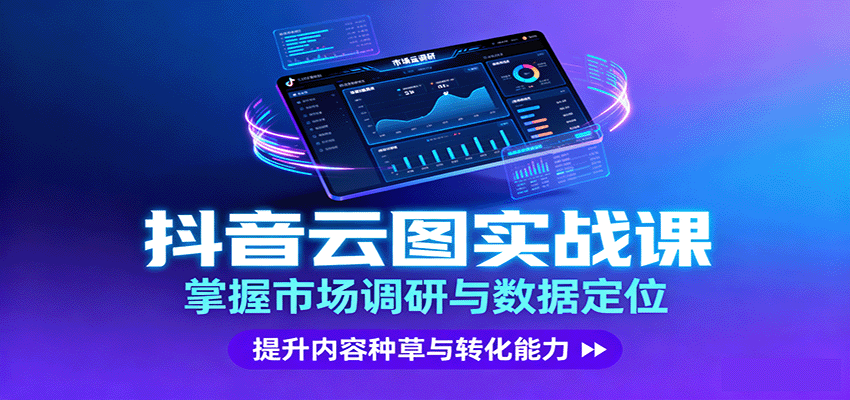抖音云图实战，掌握市场调研与数据定位，提升内容种草与转化能力-zhichuangquan