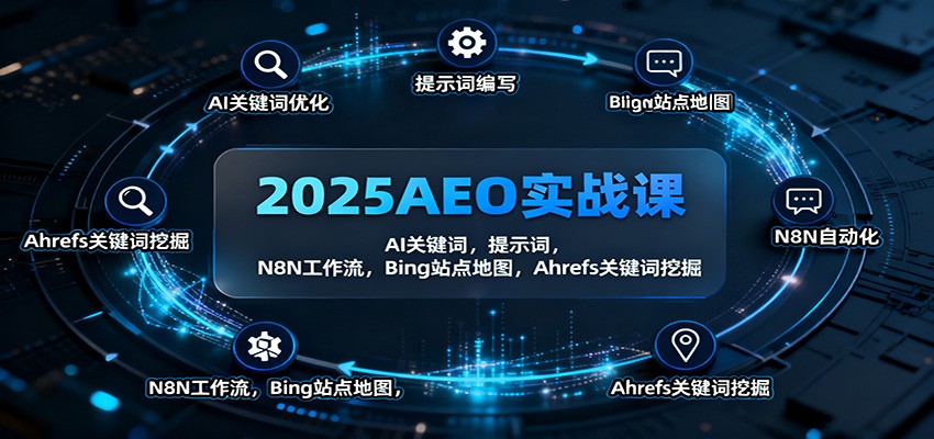 2025AEO实战课：AI关键词，提示词，N8N工作流，Bing站点地图，Ahrefs关键词挖掘-zhichuangquan