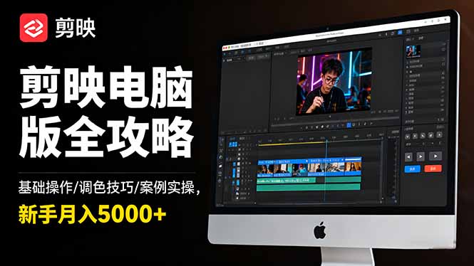 剪映电脑版全攻略：基础操作/调色技巧/案例实操，新手月入5000+-zhichuangquan