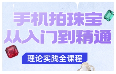 手机拍珠宝从入门到精通，告别拍不出珠宝质感的困扰-zhichuangquan