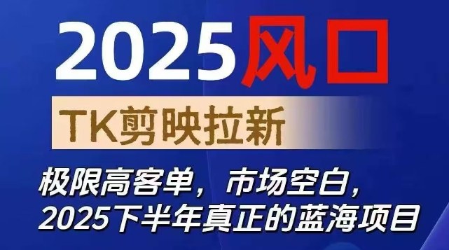 2025风口TK剪映capcut拉新项目，极限高客单，市场空白，2025下半年真正的蓝海项目-zhichuangquan
