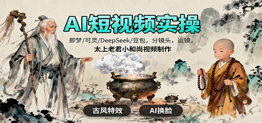 AI短视频实操，即梦/可灵/DeepSeek/豆包，分镜头，运镜，太上老君小和尚视频制作-zhichuangquan