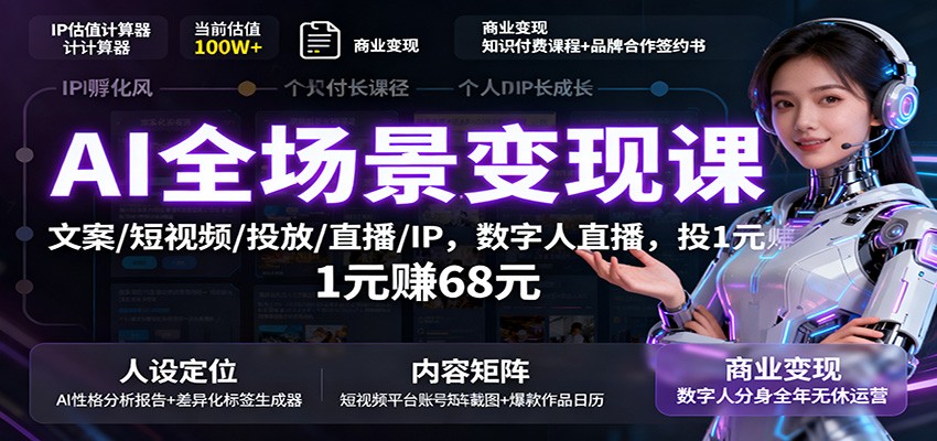 AI全场景变现课：文案/短视频/投放/直播/IP，数字人直播，投1元赚68元-zhichuangquan