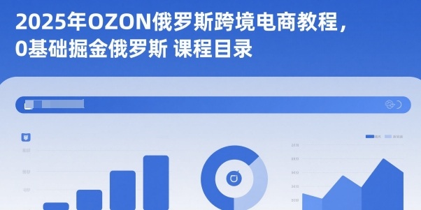 2025年OZON俄罗斯跨境电商教程，0基础掘金俄罗斯-zhichuangquan