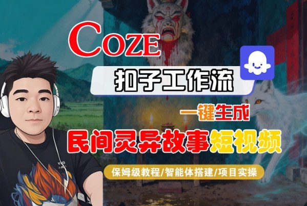 Coze扣子智能体工作流一键生成“民间灵异故事“短视频，全流程保姆级教学-zhichuangquan