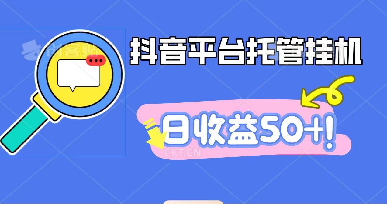 抖音平台托管挂机，打粉引流一条龙，包回收，仅需一部手机即可无限挂机，日收益50+-zhichuangquan