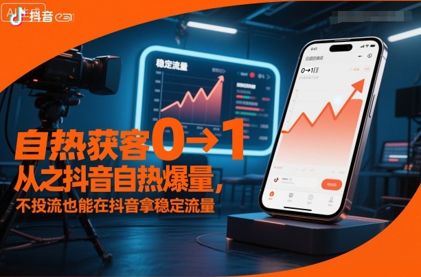自热获客从0到1之抖音自热爆量，不投流也能在抖音拿稳定流量-zhichuangquan
