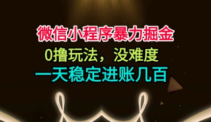 微信小程序暴力掘金，0撸玩法，没难度，一天稳定进账几张【揭秘】-zhichuangquan