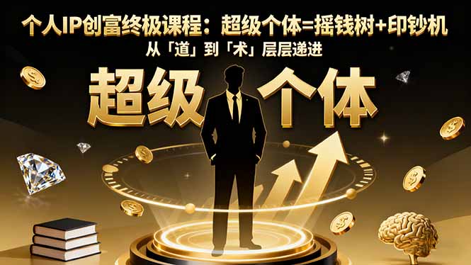 个人IP创富终极课程：超级个体=摇钱树+印钞机，从「道」到「术」层层递进-zhichuangquan
