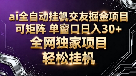 AI全自动聊天交友掘金项目，批量可矩阵，单窗口收益轻松30+【揭秘】-zhichuangquan