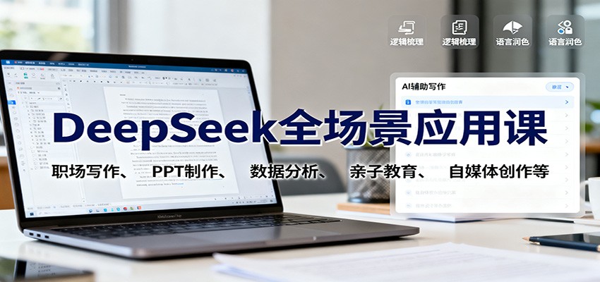 DeepSeek全场景应用课：职场写作、 PPT制作、数据分析、亲子教育、自媒体创作等-zhichuangquan