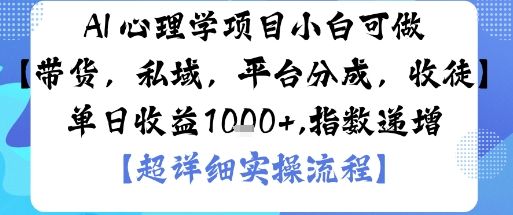 AI+心理学项目，小白可做，变现渠道多【带货，私域，平台分成，收徒】单日收益1k-zhichuangquan