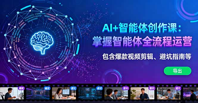 AI+智能体创作课：掌握智能体全流程运营。包含爆款视频剪辑、避坑指南等-zhichuangquan
