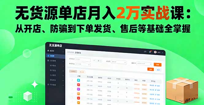 无货源单店月入2万实战课：从开店、防骗到下单发货、售后等基础全掌握-zhichuangquan