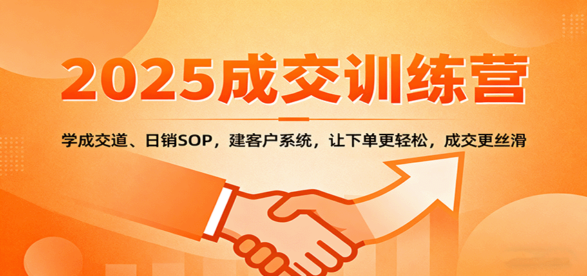 2025成交实战训练营：学成交道、日销SOP，建客户系统，让下单更轻松，成交更丝滑-zhichuangquan