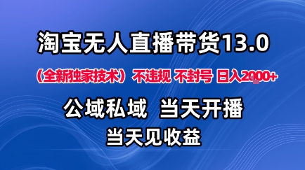 淘宝无人直播13.0,公域私域技术,不封号,不违规布局下半年旺季赛道,日入1K+(独家技术)【揭秘】-zhichuangquan