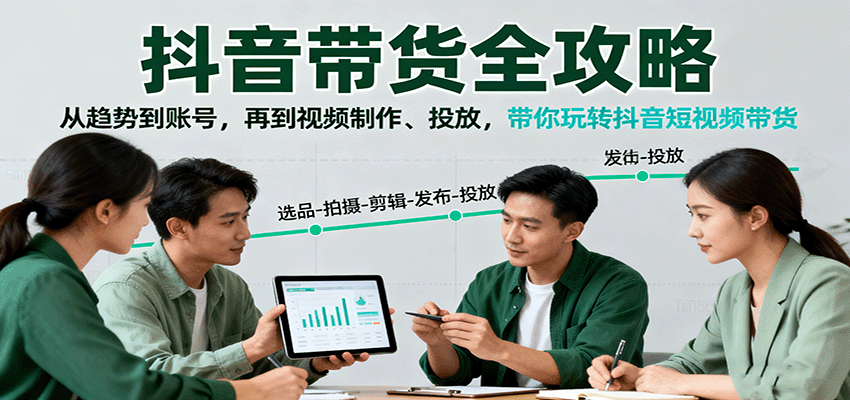 抖音带货全攻略：从趋势到账号，再到视频制作、投放，带你玩转抖音短视频带货-zhichuangquan
