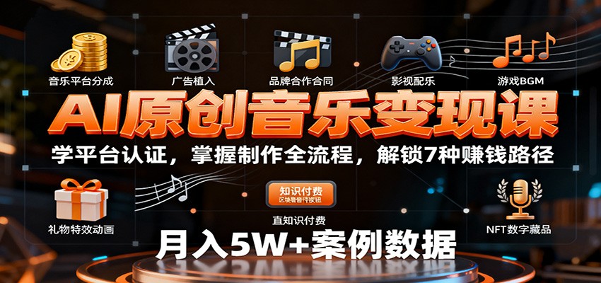 AI原创音乐变现课：学平台认证，掌握制作全流程，解锁7种赚钱路径-zhichuangquan