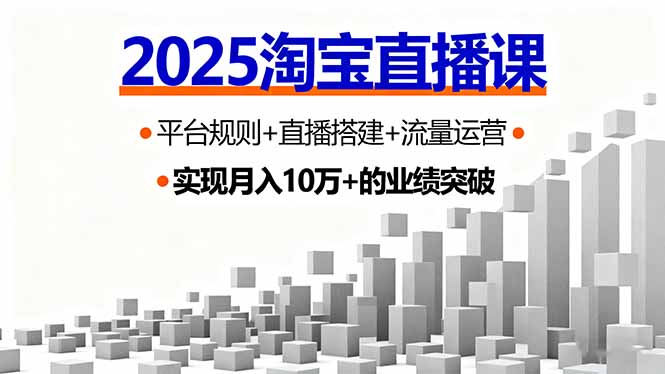 2025淘宝直播课，平台规则+直播搭建+流量运营，首播GMV破3万-zhichuangquan