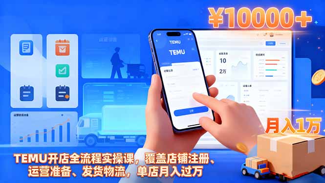 TEMU开店全流程实操课，覆盖店铺注册、运营准备、发货物流，单店月入过万-zhichuangquan