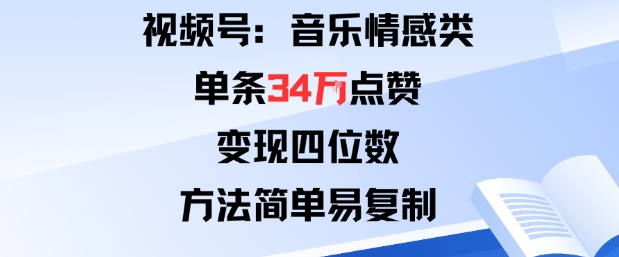 视频号分成计划新玩法：音乐情感类单条34W点赞，变现四位数，方法简单易复制-zhichuangquan