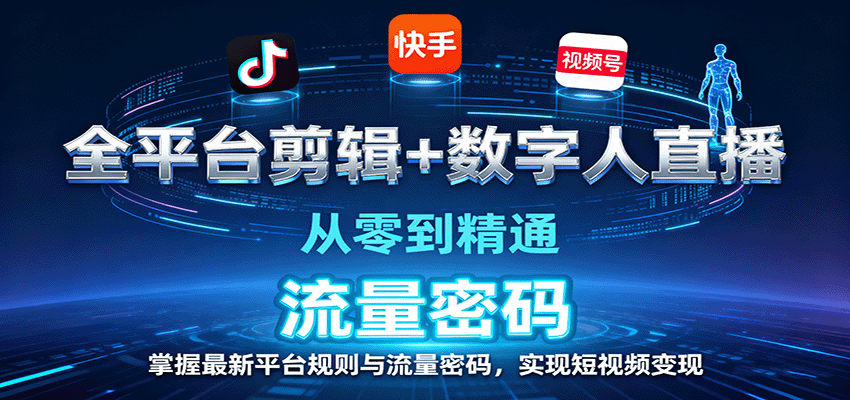 全平台剪辑+数字人直播，从零到精通，掌握最新平台规则与流量密码，实现短视频变现-zhichuangquan