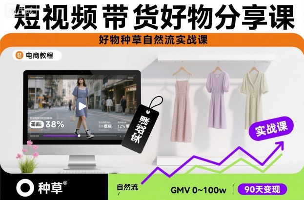 短视频带货好物分享课，好物种草自然流实战课-zhichuangquan