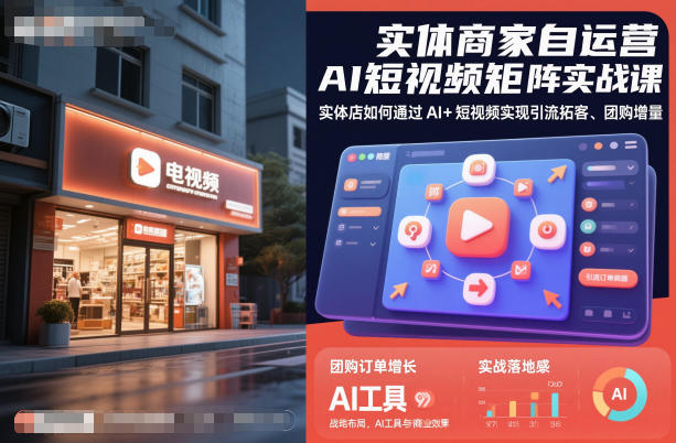实体商家自运营AI短视频矩阵实战课，实体店如何通过AI+短视频实现引流拓客、团购增量-zhichuangquan