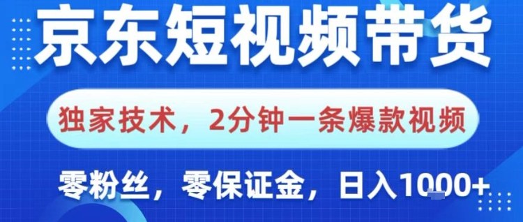 京东短视频带货，独家技术，2分钟一条爆款视频，0粉丝，0保证金，操作简单，日入1k【揭秘】-zhichuangquan