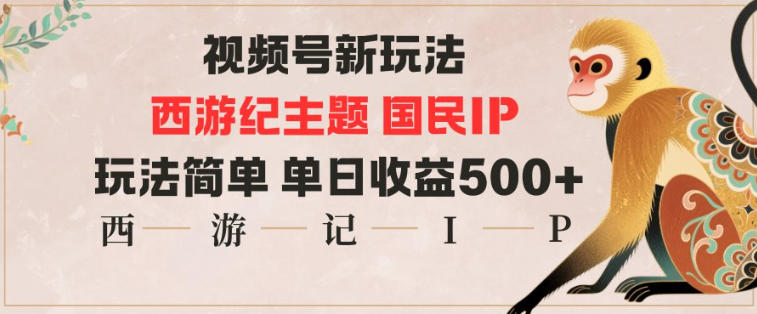 视频号分成新玩法，西游记主题国民IP，玩法简单，单日收益多张-zhichuangquan