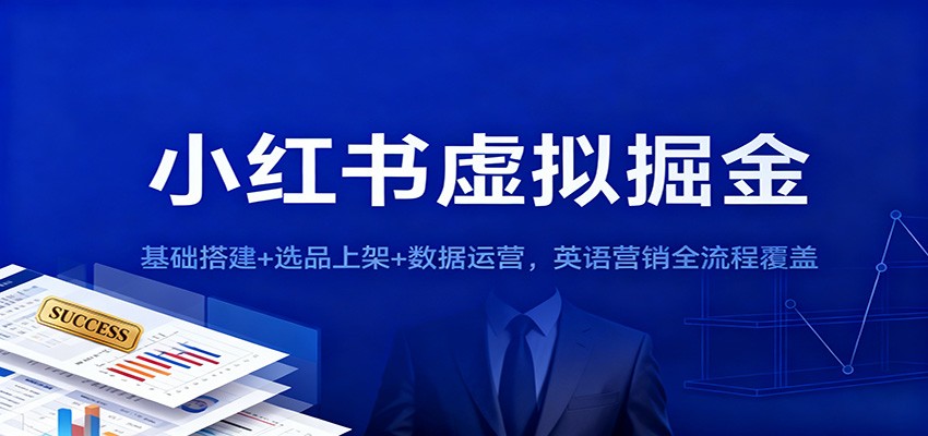 小红书虚拟掘金：基础搭建+选品上架+数据运营，英语营销全流程覆盖-zhichuangquan