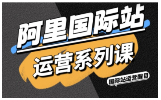 阿里国际站运营系列课，涵盖精准引流、直通车与全站推实战SOP，搭配AI效率工具包与高阶增长玩法(更新)-zhichuangquan