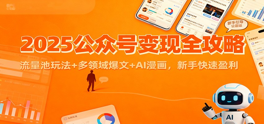 2025公众号变现全攻略：流量池玩法+多领域爆文+AI漫画，新手快速盈利-zhichuangquan