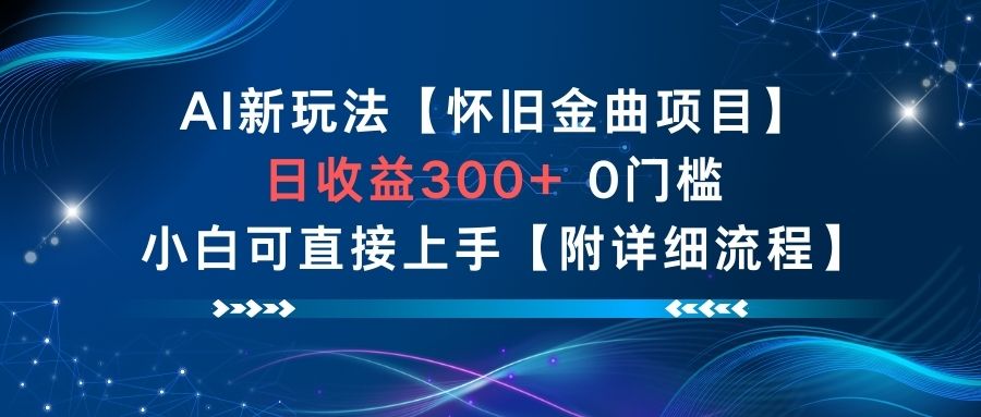 AI新玩法，怀旧金曲项目，日收益3张+，0门槛小白可直接上手【附详细流程】-zhichuangquan